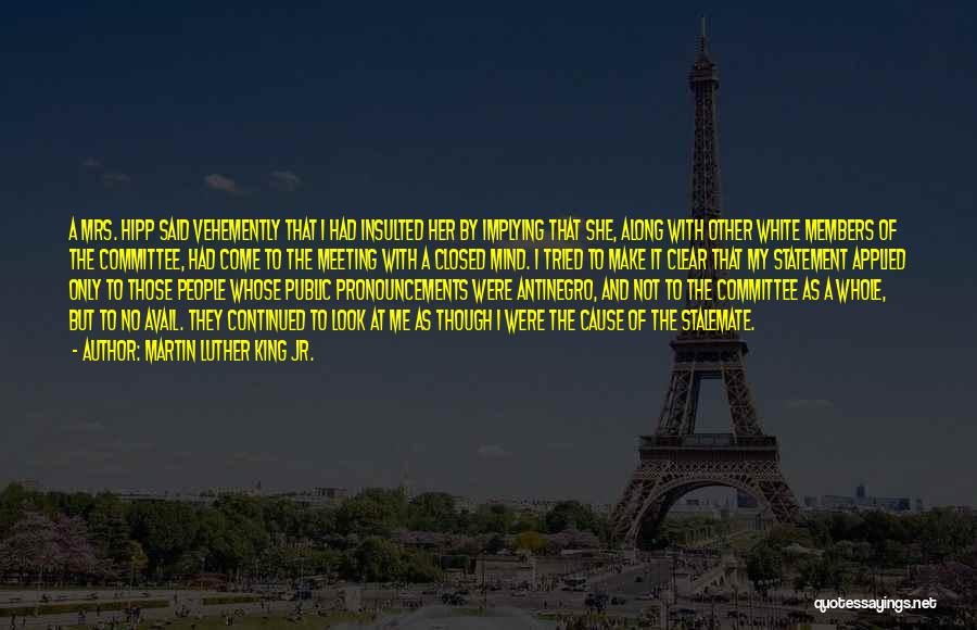 Martin Luther King Jr. Quotes: A Mrs. Hipp Said Vehemently That I Had Insulted Her By Implying That She, Along With Other White Members Of