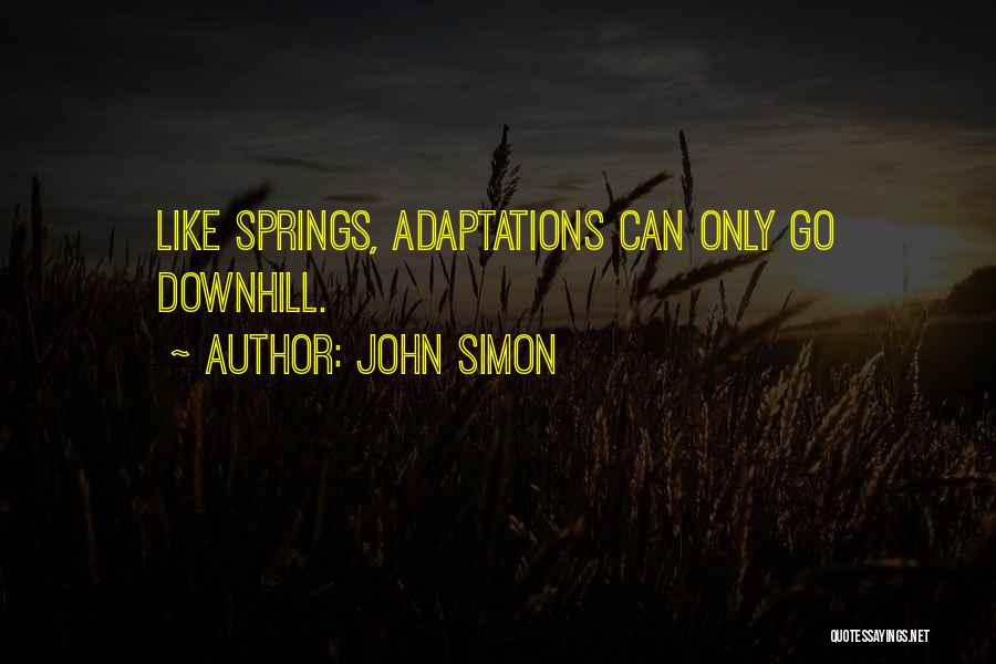 John Simon Quotes: Like Springs, Adaptations Can Only Go Downhill.