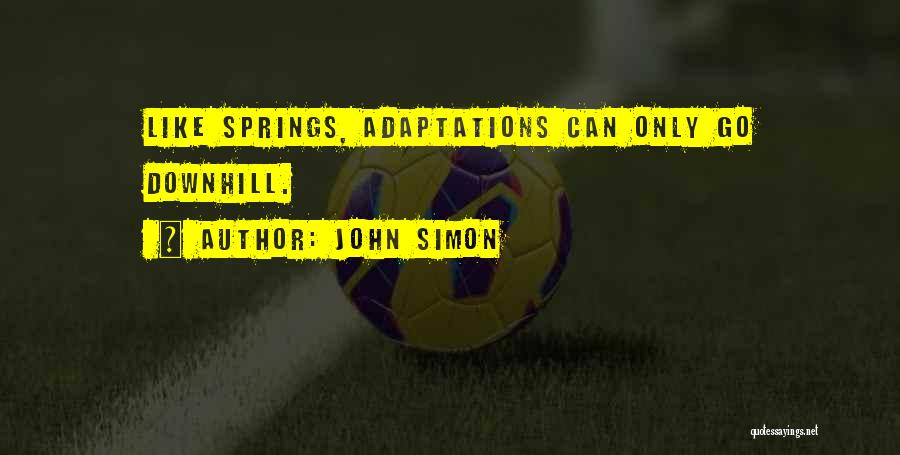 John Simon Quotes: Like Springs, Adaptations Can Only Go Downhill.