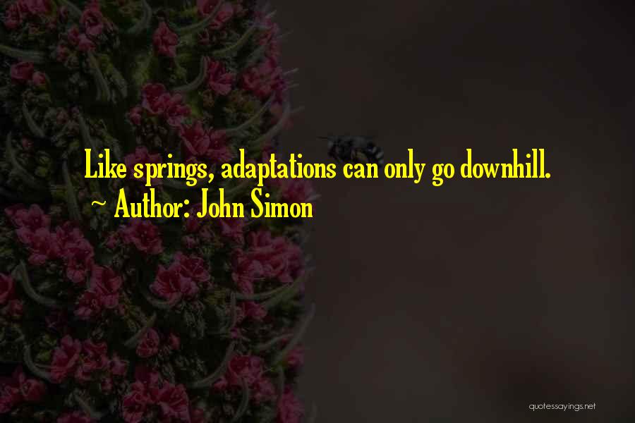 John Simon Quotes: Like Springs, Adaptations Can Only Go Downhill.