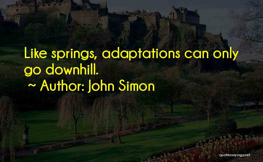 John Simon Quotes: Like Springs, Adaptations Can Only Go Downhill.