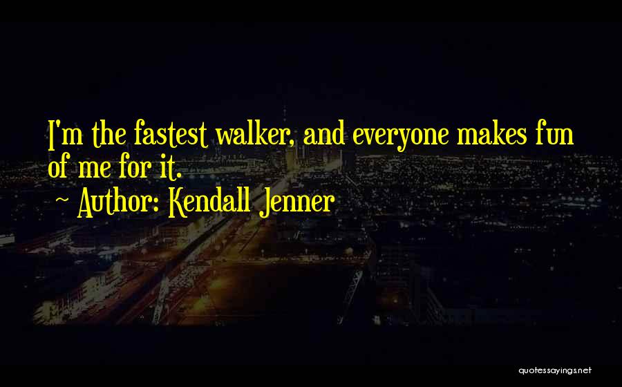 Kendall Jenner Quotes: I'm The Fastest Walker, And Everyone Makes Fun Of Me For It.