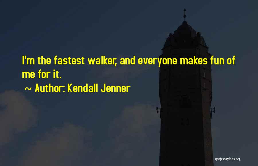 Kendall Jenner Quotes: I'm The Fastest Walker, And Everyone Makes Fun Of Me For It.