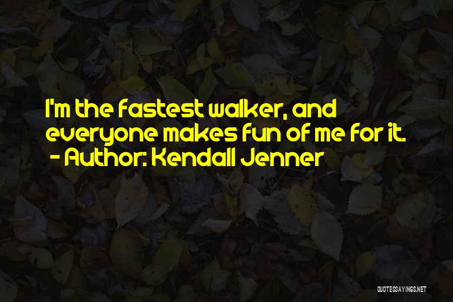Kendall Jenner Quotes: I'm The Fastest Walker, And Everyone Makes Fun Of Me For It.