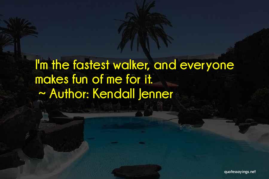 Kendall Jenner Quotes: I'm The Fastest Walker, And Everyone Makes Fun Of Me For It.