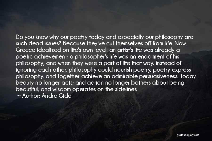 Andre Gide Quotes: Do You Know Why Our Poetry Today And Especially Our Philosophy Are Such Dead Issues? Because They've Cut Themselves Off