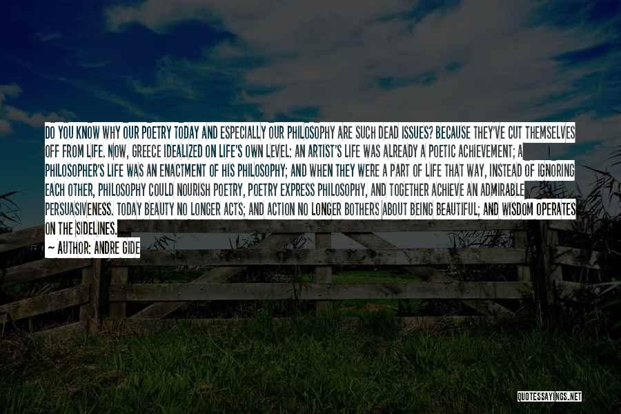 Andre Gide Quotes: Do You Know Why Our Poetry Today And Especially Our Philosophy Are Such Dead Issues? Because They've Cut Themselves Off
