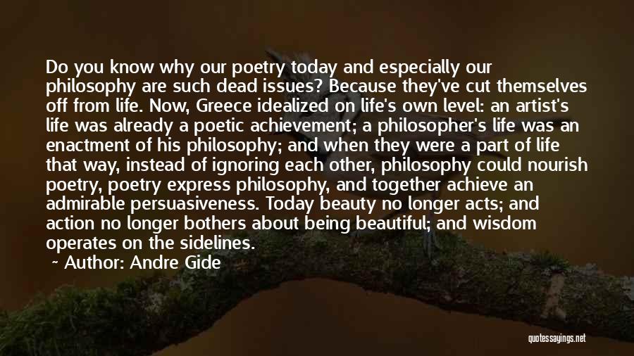 Andre Gide Quotes: Do You Know Why Our Poetry Today And Especially Our Philosophy Are Such Dead Issues? Because They've Cut Themselves Off