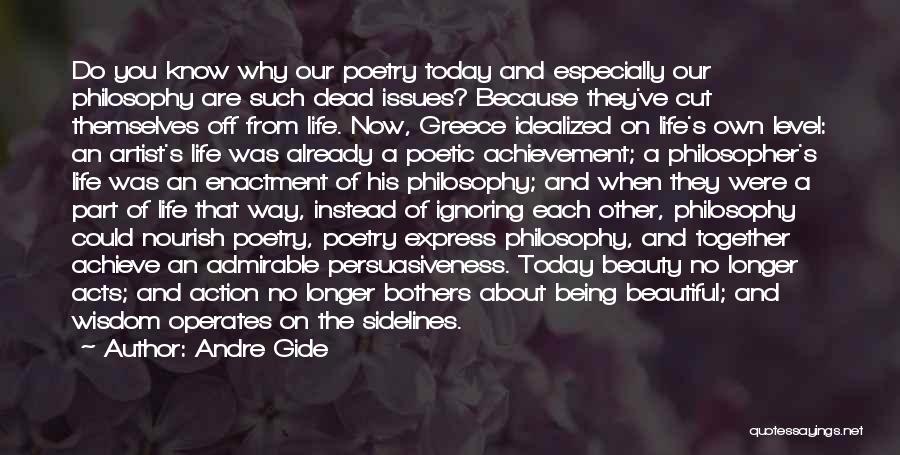 Andre Gide Quotes: Do You Know Why Our Poetry Today And Especially Our Philosophy Are Such Dead Issues? Because They've Cut Themselves Off