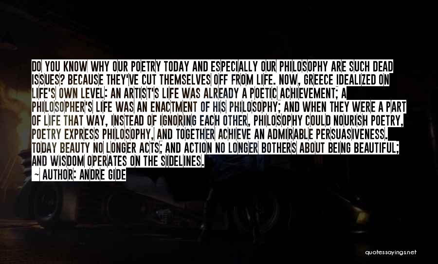 Andre Gide Quotes: Do You Know Why Our Poetry Today And Especially Our Philosophy Are Such Dead Issues? Because They've Cut Themselves Off