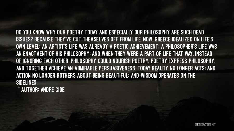 Andre Gide Quotes: Do You Know Why Our Poetry Today And Especially Our Philosophy Are Such Dead Issues? Because They've Cut Themselves Off