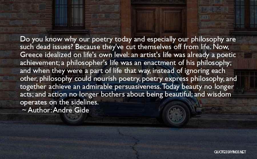 Andre Gide Quotes: Do You Know Why Our Poetry Today And Especially Our Philosophy Are Such Dead Issues? Because They've Cut Themselves Off