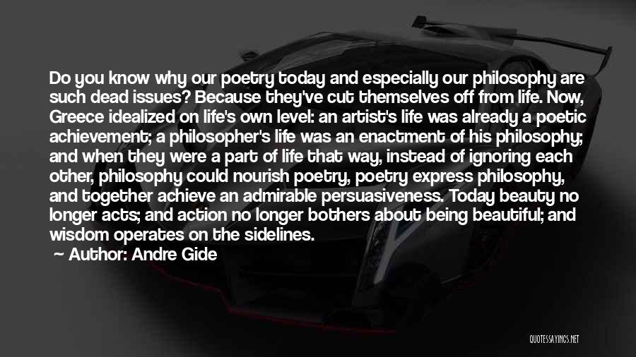 Andre Gide Quotes: Do You Know Why Our Poetry Today And Especially Our Philosophy Are Such Dead Issues? Because They've Cut Themselves Off