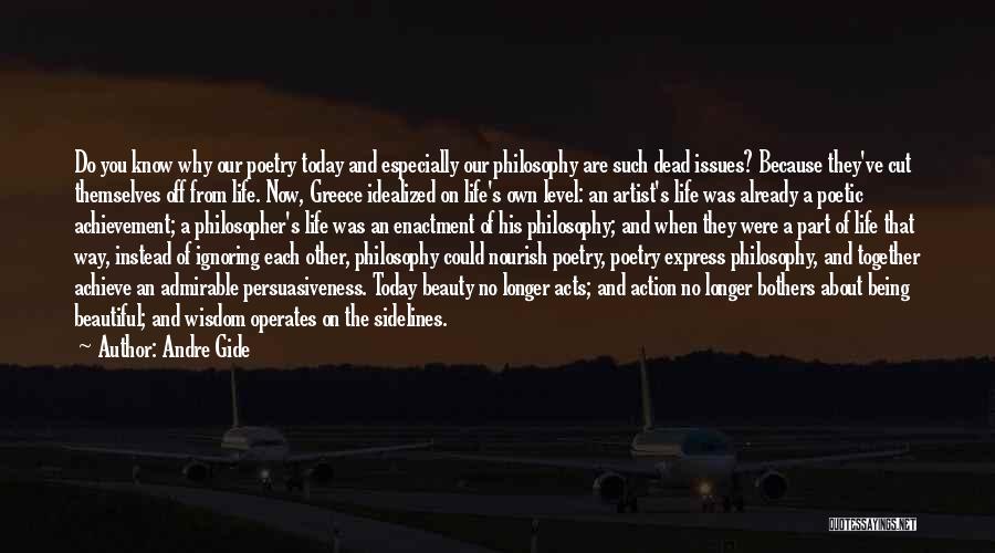 Andre Gide Quotes: Do You Know Why Our Poetry Today And Especially Our Philosophy Are Such Dead Issues? Because They've Cut Themselves Off