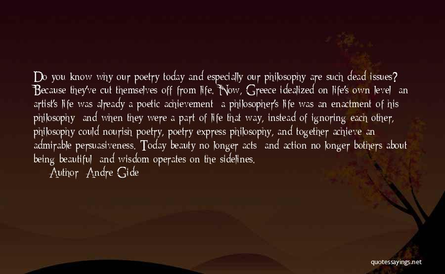 Andre Gide Quotes: Do You Know Why Our Poetry Today And Especially Our Philosophy Are Such Dead Issues? Because They've Cut Themselves Off