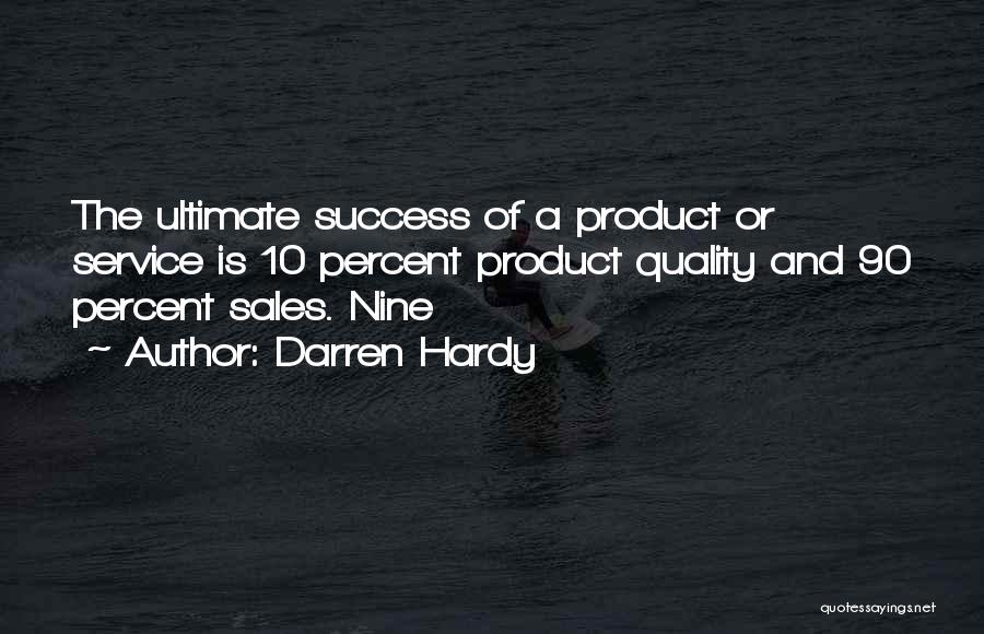 Darren Hardy Quotes: The Ultimate Success Of A Product Or Service Is 10 Percent Product Quality And 90 Percent Sales. Nine