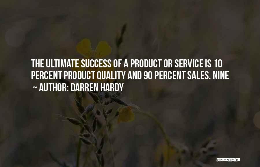 Darren Hardy Quotes: The Ultimate Success Of A Product Or Service Is 10 Percent Product Quality And 90 Percent Sales. Nine