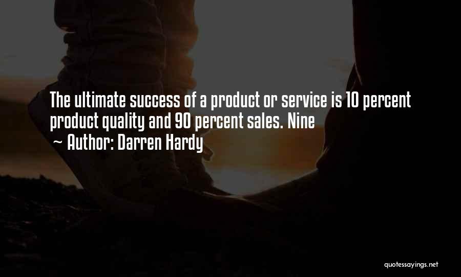 Darren Hardy Quotes: The Ultimate Success Of A Product Or Service Is 10 Percent Product Quality And 90 Percent Sales. Nine