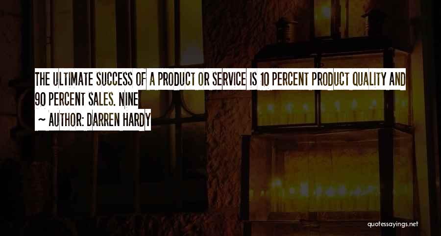 Darren Hardy Quotes: The Ultimate Success Of A Product Or Service Is 10 Percent Product Quality And 90 Percent Sales. Nine