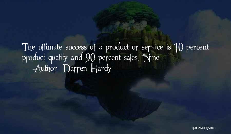 Darren Hardy Quotes: The Ultimate Success Of A Product Or Service Is 10 Percent Product Quality And 90 Percent Sales. Nine