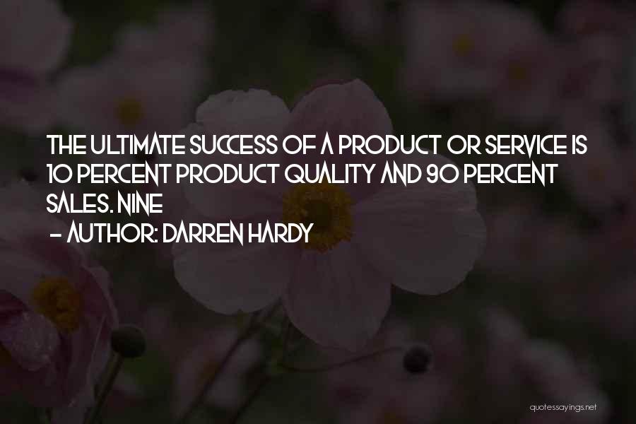 Darren Hardy Quotes: The Ultimate Success Of A Product Or Service Is 10 Percent Product Quality And 90 Percent Sales. Nine