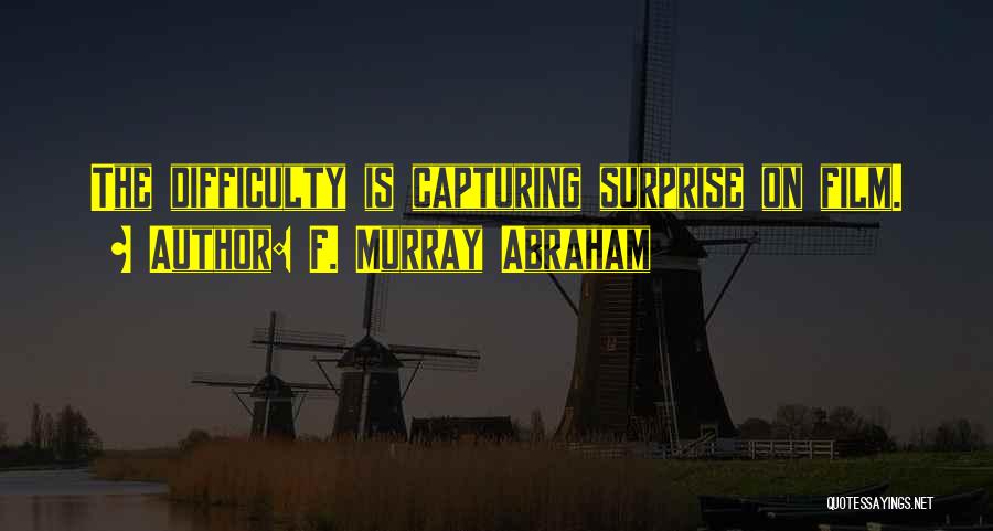 F. Murray Abraham Quotes: The Difficulty Is Capturing Surprise On Film.