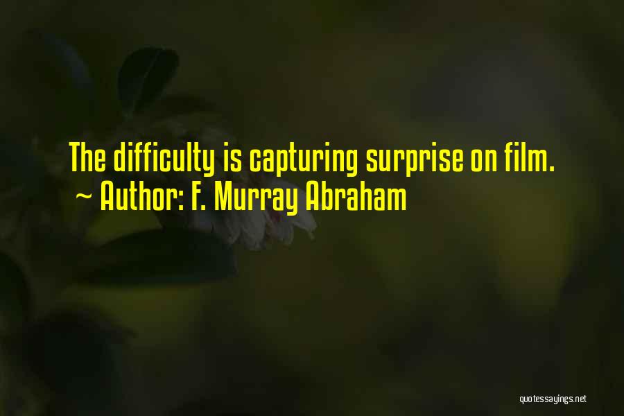 F. Murray Abraham Quotes: The Difficulty Is Capturing Surprise On Film.