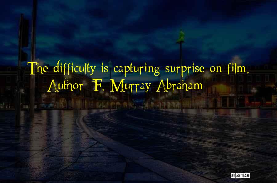 F. Murray Abraham Quotes: The Difficulty Is Capturing Surprise On Film.