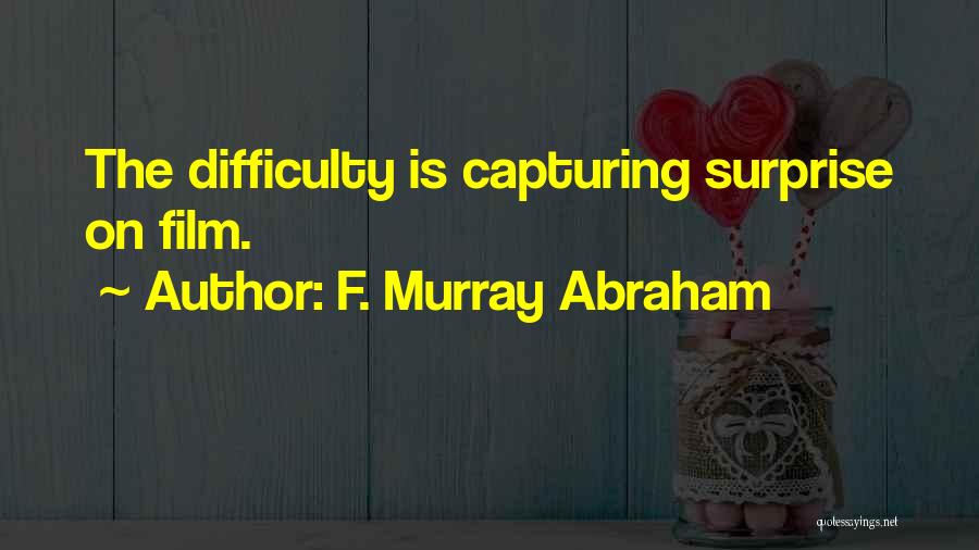 F. Murray Abraham Quotes: The Difficulty Is Capturing Surprise On Film.