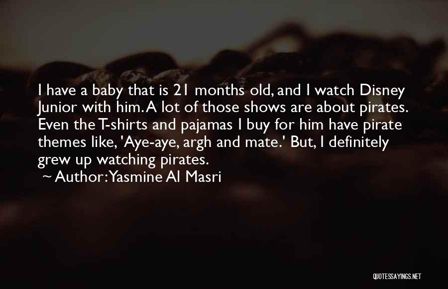 Yasmine Al Masri Quotes: I Have A Baby That Is 21 Months Old, And I Watch Disney Junior With Him. A Lot Of Those