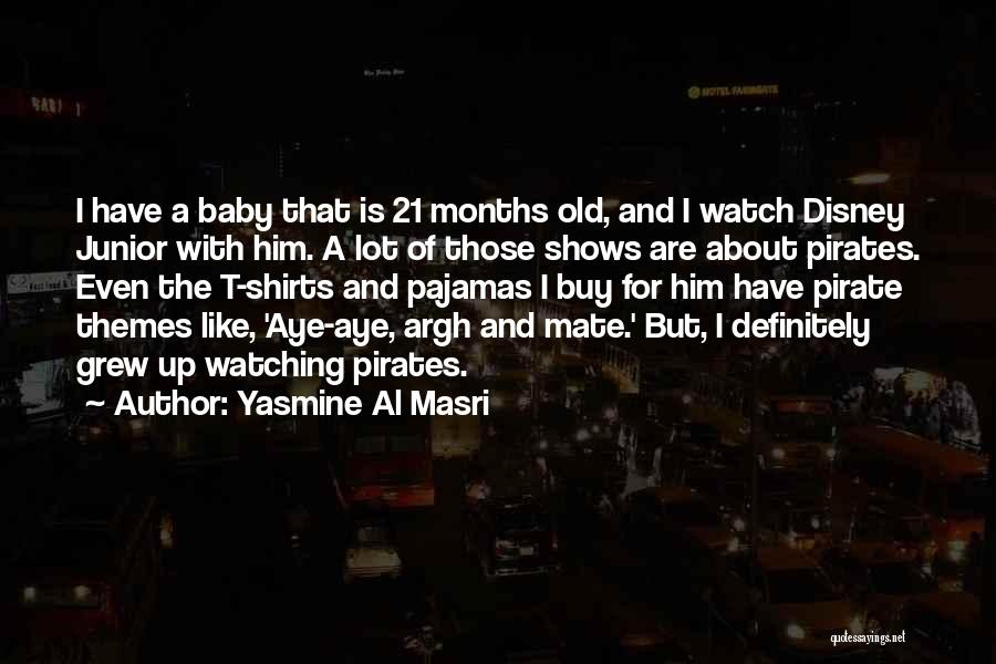 Yasmine Al Masri Quotes: I Have A Baby That Is 21 Months Old, And I Watch Disney Junior With Him. A Lot Of Those