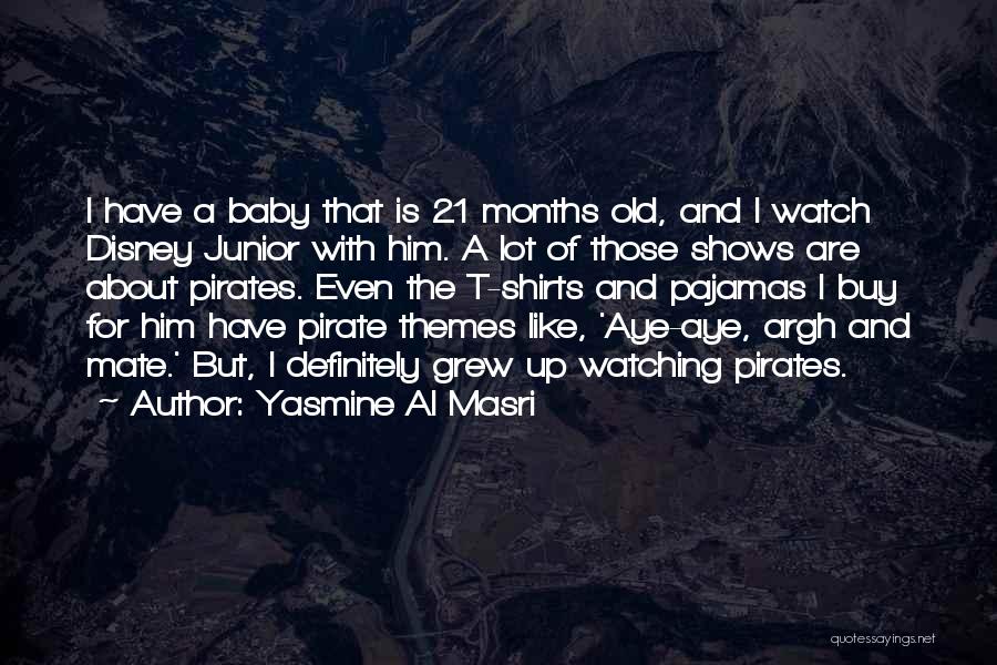 Yasmine Al Masri Quotes: I Have A Baby That Is 21 Months Old, And I Watch Disney Junior With Him. A Lot Of Those