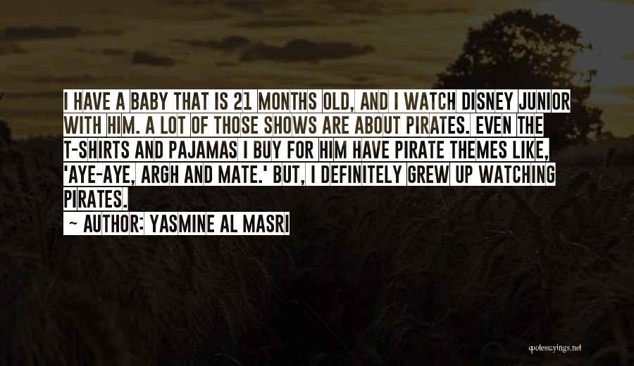 Yasmine Al Masri Quotes: I Have A Baby That Is 21 Months Old, And I Watch Disney Junior With Him. A Lot Of Those