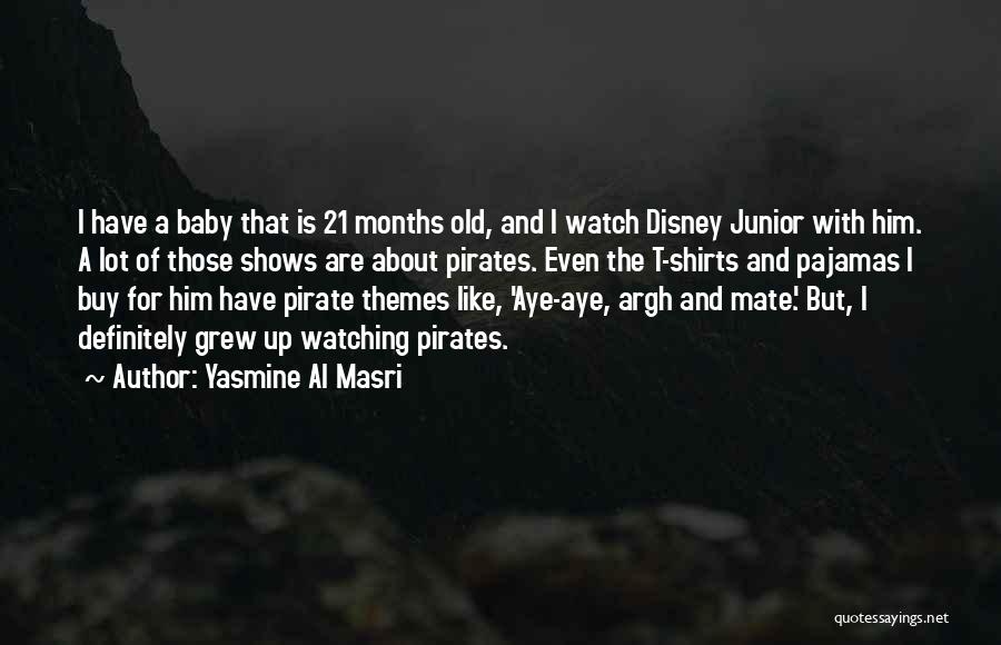 Yasmine Al Masri Quotes: I Have A Baby That Is 21 Months Old, And I Watch Disney Junior With Him. A Lot Of Those