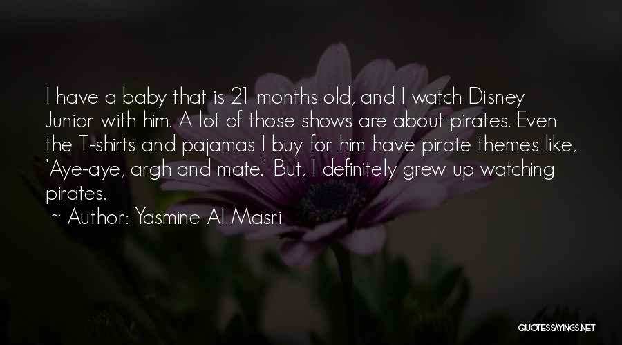 Yasmine Al Masri Quotes: I Have A Baby That Is 21 Months Old, And I Watch Disney Junior With Him. A Lot Of Those