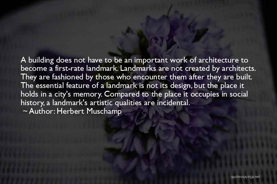 Herbert Muschamp Quotes: A Building Does Not Have To Be An Important Work Of Architecture To Become A First-rate Landmark. Landmarks Are Not