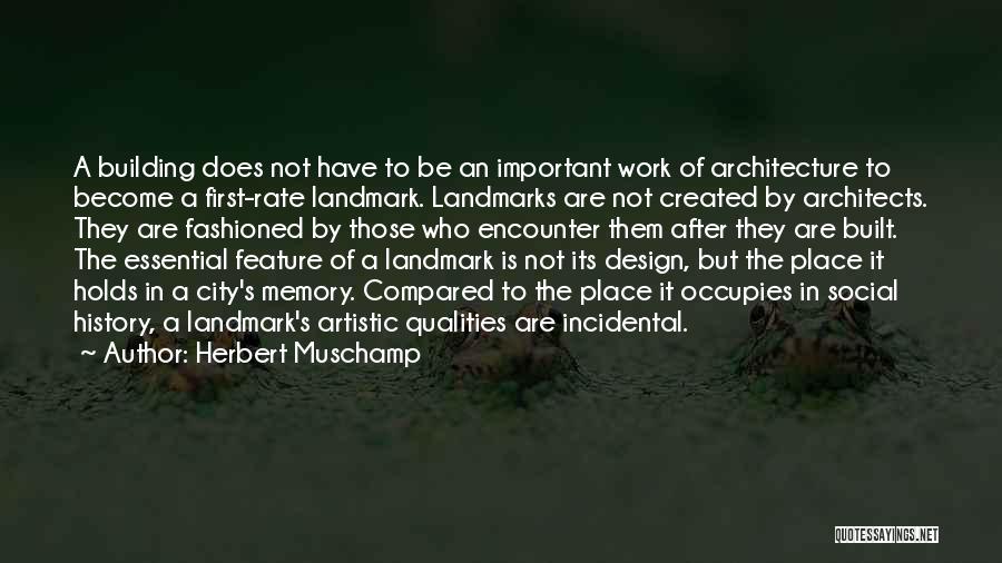 Herbert Muschamp Quotes: A Building Does Not Have To Be An Important Work Of Architecture To Become A First-rate Landmark. Landmarks Are Not