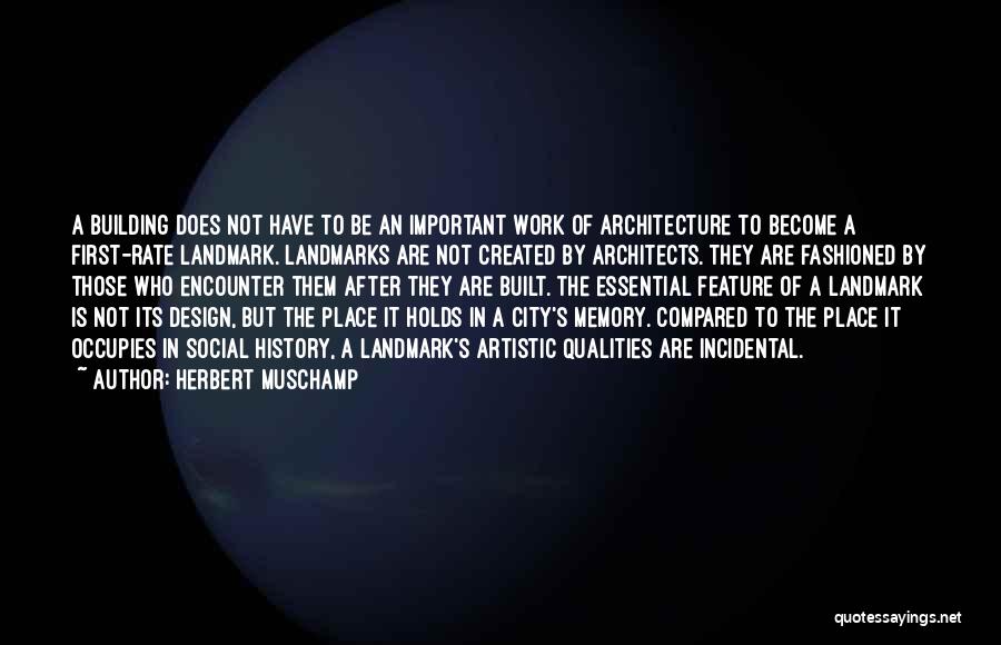 Herbert Muschamp Quotes: A Building Does Not Have To Be An Important Work Of Architecture To Become A First-rate Landmark. Landmarks Are Not