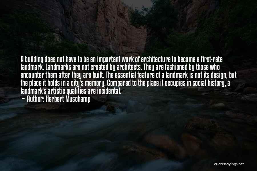 Herbert Muschamp Quotes: A Building Does Not Have To Be An Important Work Of Architecture To Become A First-rate Landmark. Landmarks Are Not