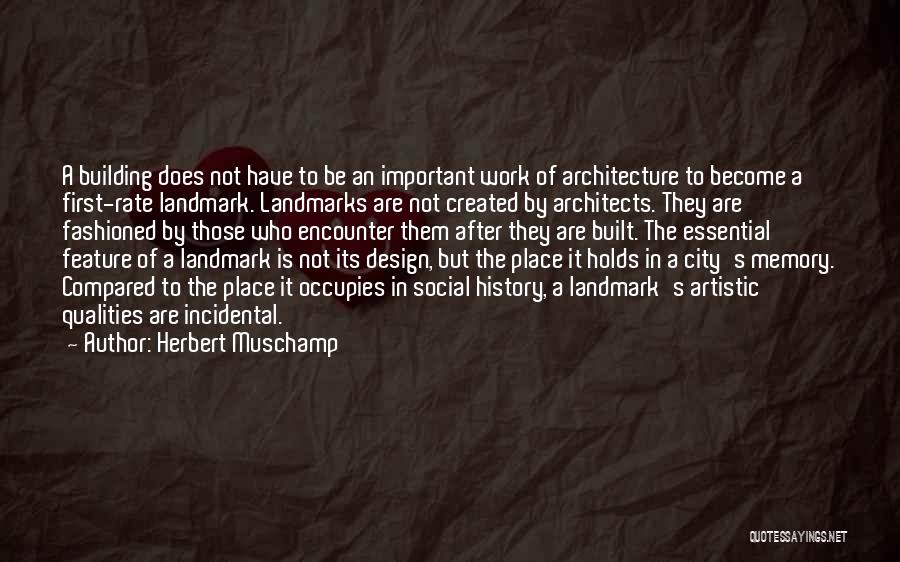 Herbert Muschamp Quotes: A Building Does Not Have To Be An Important Work Of Architecture To Become A First-rate Landmark. Landmarks Are Not