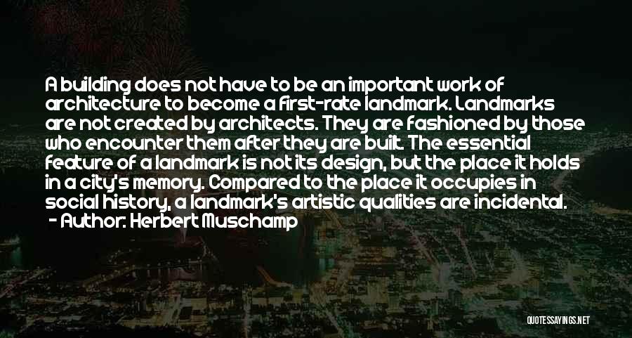 Herbert Muschamp Quotes: A Building Does Not Have To Be An Important Work Of Architecture To Become A First-rate Landmark. Landmarks Are Not