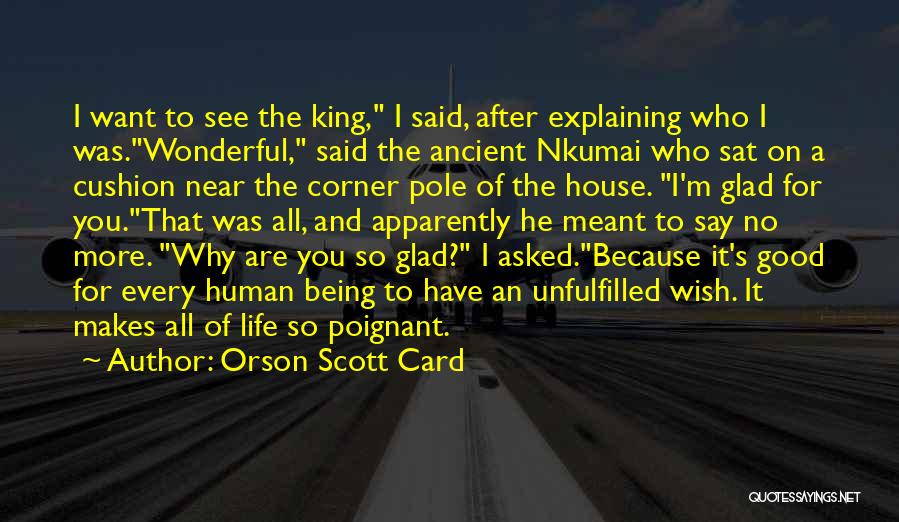 Orson Scott Card Quotes: I Want To See The King, I Said, After Explaining Who I Was.wonderful, Said The Ancient Nkumai Who Sat On