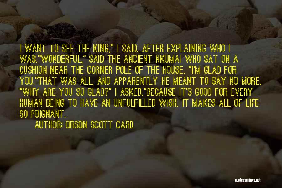 Orson Scott Card Quotes: I Want To See The King, I Said, After Explaining Who I Was.wonderful, Said The Ancient Nkumai Who Sat On