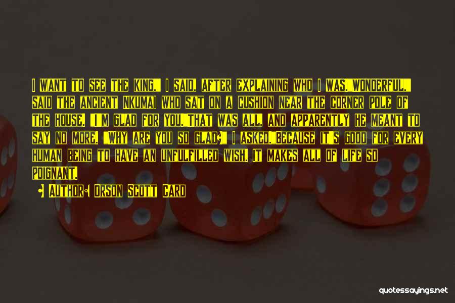 Orson Scott Card Quotes: I Want To See The King, I Said, After Explaining Who I Was.wonderful, Said The Ancient Nkumai Who Sat On
