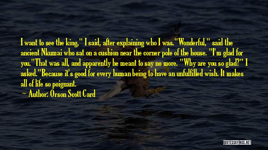 Orson Scott Card Quotes: I Want To See The King, I Said, After Explaining Who I Was.wonderful, Said The Ancient Nkumai Who Sat On