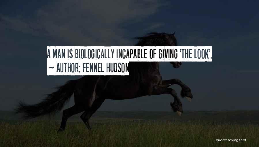 Fennel Hudson Quotes: A Man Is Biologically Incapable Of Giving 'the Look'.