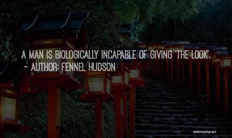 Fennel Hudson Quotes: A Man Is Biologically Incapable Of Giving 'the Look'.