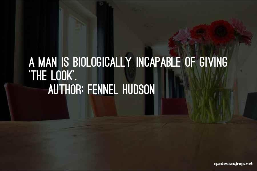 Fennel Hudson Quotes: A Man Is Biologically Incapable Of Giving 'the Look'.