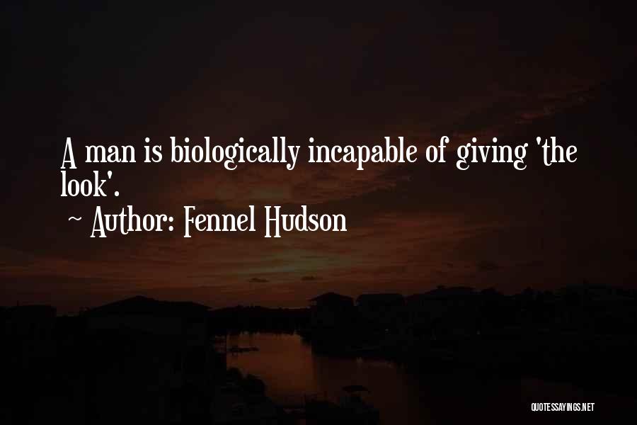 Fennel Hudson Quotes: A Man Is Biologically Incapable Of Giving 'the Look'.