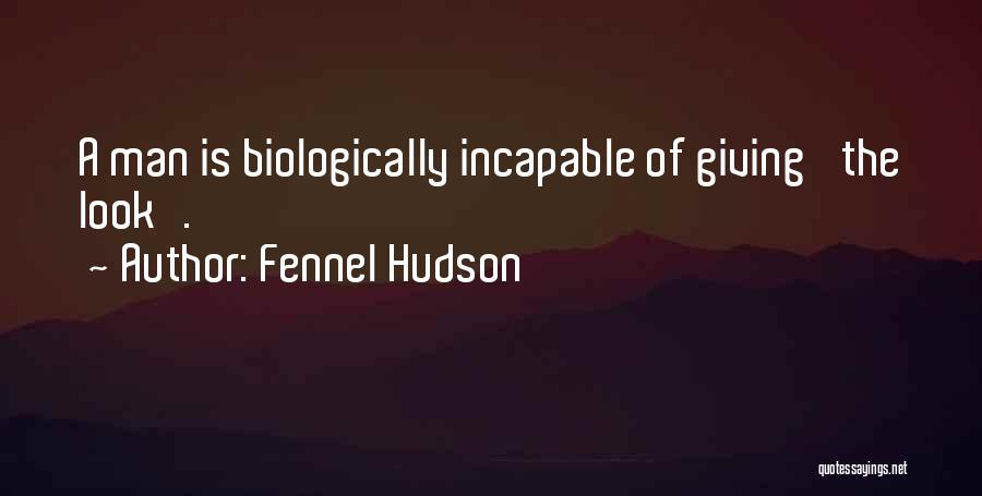 Fennel Hudson Quotes: A Man Is Biologically Incapable Of Giving 'the Look'.